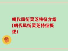 明代凤衔灵芝特征介绍(明代凤衔灵芝特征概述)