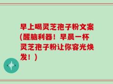 早上喝灵芝孢子粉文案(醒脑利器！早晨一杯灵芝孢子粉让你容光焕发！)