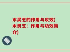 木灵芝的作用与攻效(木灵芝：作用与功效简介)