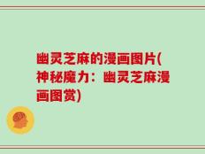 幽灵芝麻的漫画图片(神秘魔力：幽灵芝麻漫画图赏)
