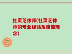 杜灵芝律师(杜灵芝律师的专业经验及赔偿理念)