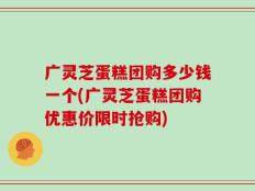 广灵芝蛋糕团购多少钱一个(广灵芝蛋糕团购优惠价限时抢购)
