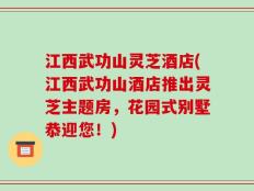 江西武功山灵芝酒店(江西武功山酒店推出灵芝主题房，花园式别墅恭迎您！)