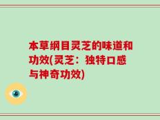 本草纲目灵芝的味道和功效(灵芝：独特口感与神奇功效)