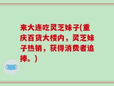 来大连吃灵芝妹子(重庆百货大楼内，灵芝妹子热销，获得消费者追捧。)
