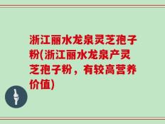 浙江丽水龙泉灵芝孢子粉(浙江丽水龙泉产灵芝孢子粉，有较高营养价值)