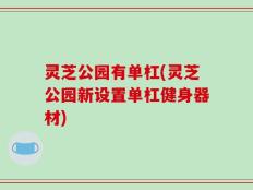 灵芝公园有单杠(灵芝公园新设置单杠健身器材)