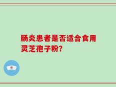 肠炎患者是否适合食用灵芝孢子粉？