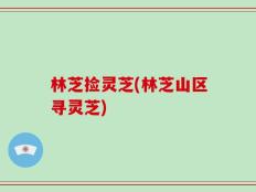 林芝捡灵芝(林芝山区寻灵芝)