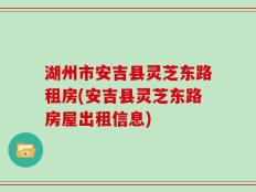 湖州市安吉县灵芝东路租房(安吉县灵芝东路房屋出租信息)