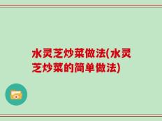 水灵芝炒菜做法(水灵芝炒菜的简单做法)