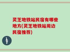 灵芝地铁站民宿有哪些地方(灵芝地铁站周边民宿推荐)