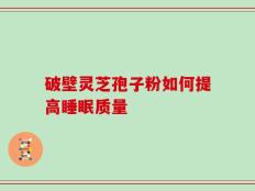 破壁灵芝孢子粉如何提高睡眠质量