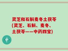灵芝和石斛麦冬土茯苓(灵芝、石斛、麦冬、土茯苓——中药四宝)