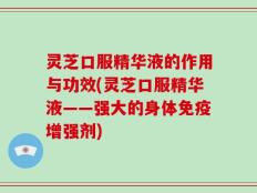 灵芝口服精华液的作用与功效(灵芝口服精华液——强大的身体免疫增强剂)