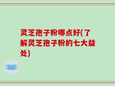 灵芝孢子粉哪点好(了解灵芝孢子粉的七大益处)