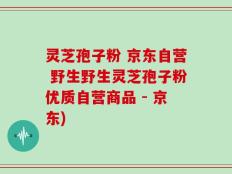 灵芝孢子粉 京东自营 野生野生灵芝孢子粉优质自营商品 - 京东)