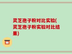 灵芝孢子粉对比实验(灵芝孢子粉实验对比结果)