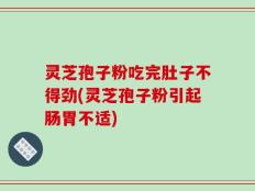 灵芝孢子粉吃完肚子不得劲(灵芝孢子粉引起肠胃不适)