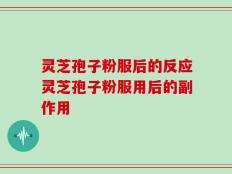 灵芝孢子粉服后的反应灵芝孢子粉服用后的副作用