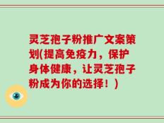 灵芝孢子粉推广文案策划(提高免疫力，保护身体健康，让灵芝孢子粉成为你的选择！)