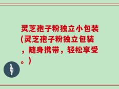 灵芝孢子粉独立小包装(灵芝孢子粉独立包装，随身携带，轻松享受。)