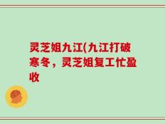 灵芝姐九江(九江打破寒冬，灵芝姐复工忙盈收