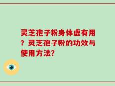 灵芝孢子粉身体虚有用？灵芝孢子粉的功效与使用方法？