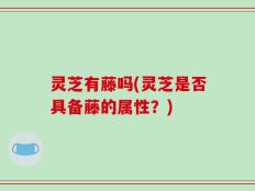 灵芝有藤吗(灵芝是否具备藤的属性？)