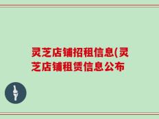 灵芝店铺招租信息(灵芝店铺租赁信息公布