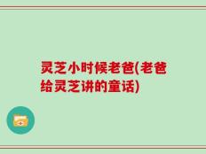 灵芝小时候老爸(老爸给灵芝讲的童话)