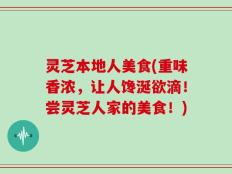 灵芝本地人美食(重味香浓，让人馋涎欲滴！尝灵芝人家的美食！)