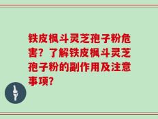 铁皮枫斗灵芝孢子粉危害？了解铁皮枫斗灵芝孢子粉的副作用及注意事项？