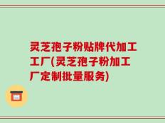 灵芝孢子粉贴牌代加工工厂(灵芝孢子粉加工厂定制批量服务)