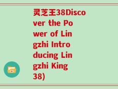 灵芝王38Discover the Power of Lingzhi Introducing Lingzhi King 38)