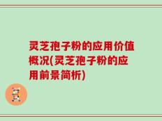 灵芝孢子粉的应用价值概况(灵芝孢子粉的应用前景简析)