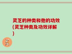 灵芝的种类和他的功效(灵芝种类及功效详解)
