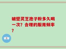 破壁灵芝孢子粉多久喝一次？合理的服用频率？