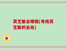灵芝蟹去哪抓(寻找灵芝蟹的去处)