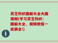灵芝钩织图解大全大图视频(学习灵芝钩织：图解大全、视频教程一应俱全!)