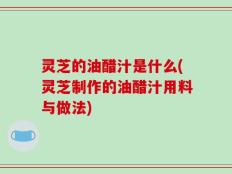 灵芝的油醋汁是什么(灵芝制作的油醋汁用料与做法)