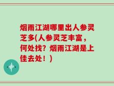 烟雨江湖哪里出人参灵芝多(人参灵芝丰富，何处找？烟雨江湖是上佳去处！)