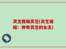 灵芝霞姐灵芝(灵芝姐姐：神奇灵芝的女王)