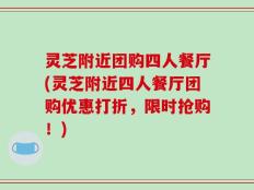 灵芝附近团购四人餐厅(灵芝附近四人餐厅团购优惠打折，限时抢购！)