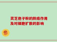 灵芝孢子粉的防癌作用及对细胞扩散的影响