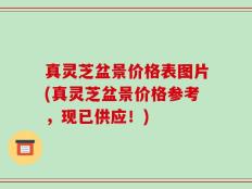 真灵芝盆景价格表图片(真灵芝盆景价格参考，现已供应！)