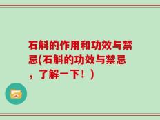 石斛的作用和功效与禁忌(石斛的功效与禁忌，了解一下！)