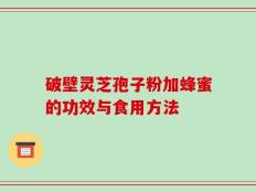 破壁灵芝孢子粉加蜂蜜的功效与食用方法