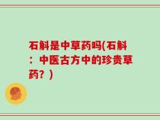 石斛是中草药吗(石斛：中医古方中的珍贵草药？)