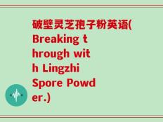 破壁灵芝孢子粉英语(Breaking through with Lingzhi Spore Powder.)